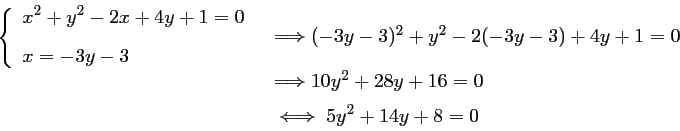 \begin{displaymath}\begin{array}{ll}
\left\{\begin{array}{ll}
x^2+y^2-2x+4y+1=...
...
10y^2+28y+16=0 \\ [0.2cm]
&\iff
5y^2+14y+8=0
\end{array} \end{displaymath}