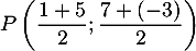 $P\lp\dfrac{1+5}2;\dfrac{7+(-3)}2\rp$