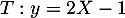 $T:y=2X-1$