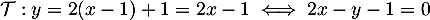 $\mathcal{T}: y=2(x-1)+1=2x-1\iff 2x-y-1=0$