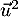 $\vec{u}^2$