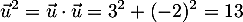 \[\vec{u}^2=\vec{u}\cdot\vec{u}=3^2+(-2)^2=13\]