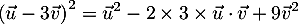 \[\lp\vec{u}-3\vec{v}\rp^2=\vec{u}^2-2\tm3\tm\vec{u}\cdot\vec{v}+9\vec{v}^2\]