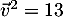 $\vec{v}^2=13$