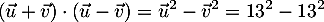 \[\lp\vec{u}+\vec{v}\rp\cdot\lp\vec{u}-\vec{v}\rp
    =\vec{u}^2-\vec{v}^2=13^2-13^2\]