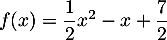 $f(x)=\dfrac12x^2-x+\dfrac72$