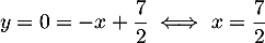 $y=0=-x+\dfrac72\iff x=\dfrac72$