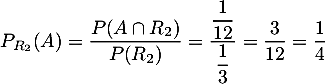 \[P_{R_2}(A) = \dfrac{P(A\cap R_2)}{P(R_2)}= \dfrac{\dfrac1{12}}{\dfrac13} = \dfrac3{12}=\dfrac14
  \]