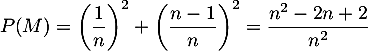 \[P(M)=\lp\dfrac1n\rp^2+\lp\dfrac{n-1}{n}\rp^2
  =\dfrac{n^2-2n+2}{n^2}\]