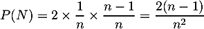 \[P(N)=2\tm\dfrac1n\tm\dfrac{n-1}{n}=\dfrac{2(n-1)}{n^2}\]