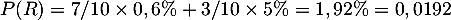 $P(R)= 7/10\tm0,6\% + 3/10\tm5\% = 1,92\% = 0,0192$