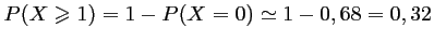 $\displaystyle P(X\geqslant 1)=1-P(X=0)\simeq 1-0,68 = 0,32
$