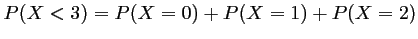 $\displaystyle P(X<3)=P(X=0)+P(X=1)+P(X=2)
$