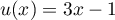 $u(x)=3x-1$