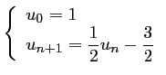 $ \left\{\begin{array}{ll}
u_0=1 \\
u_{n+1}=\dfrac12 u_n -\dfrac32
\end{array}\right.$