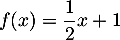 $f(x)=\dfrac12x+1$