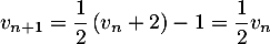 $v_{n+1}=\dfrac12\left( v_n+2\rp-1=\dfrac12v_n$