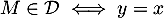 $M\in\mathcal{D}\iff y=x$