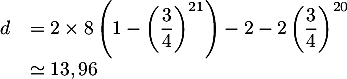 \[\begin{array}{ll}d&=2\tm8\lp1-\lp\dfrac34\rp^{21}\rp-2-2\lp\dfrac34\rp^{20}\\
  &\simeq13,96\enar\]