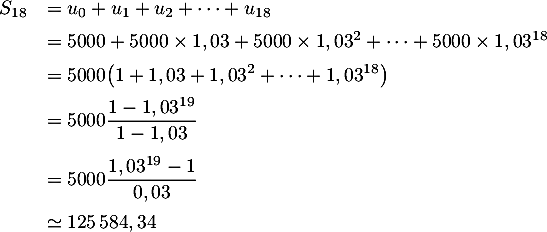 \[\begin{array}{ll}S_{18}&=u_0+u_1+u_2+\dots+u_{18}\\[.5em]
  &=5000+5000\tm1,03+5000\tm1,03^2+\dots+5000\tm1,03^{18}\\[.5em]
  &=5000\bigl(1+1,03+1,03^2+\dots+1,03^{18}\bigr)\\[.5em]
  &=5000\dfrac{1-1,03^{19}}{1-1,03}\\[1.2em]
  &=5000\dfrac{1,03^{19}-1}{0,03}\\[1em]
  &\simeq125\,584,34\enar\]