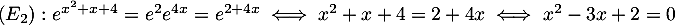 $(E_2): e^{x^2+x+4}=e^2e^{4x}=e^{2+4x}\iff x^2+x+4=2+4x\iff x^2-3x+2=0$