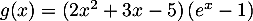 $g(x)=(2x^2+3x-5)\left( e^x-1\rp$