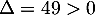 $\Delta=49>0$