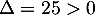 $\Delta=25>0$