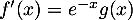 $f'(x)=e^{-x}g(x)$