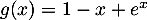 $g(x)=1-x+e^x$