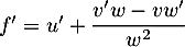 $f'=u'+\dfrac{v'w-vw'}{w^2}$