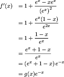 \[\begin{array}{ll}f'(x)&=1+\dfrac{e^x-xe^x}{\left( e^x\rp^2}\\[1.2em]
  &=1+\dfrac{e^x(1-x)}{e^{2x}}\\[1em]
  &=1+\dfrac{1-x}{e^x}\\[1em]
  &=\dfrac{e^x+1-x}{e^x}\\[.6em]
  &=\left( e^x+1-x\right) e^{-x}\\[.6em]
  &=g(x) e^{-x}
  \enar\]