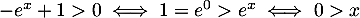 $-e^x+1>0\iff 1=e^0>e^x\iff 0>x$