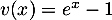 $v(x)=e^x-1$