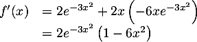 \[\begin{array}{ll}f'(x)&=2e^{-3x^2}+2x\lp-6xe^{-3x^2}\rp\\&=2e^{-3x^2}\lp1-6x^2\rp\enar\]