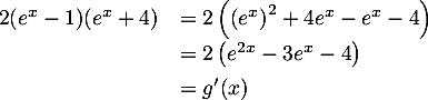 \[\begin{array}{ll}2(e^x-1)(e^x+4)&=2\left( \left( e^x\rp^2+4e^x-e^x-4\rp\\[.4em]
  &=2\left( e^{2x}-3e^x-4\rp\\[.4em]
  &=g'(x)
  \enar\]