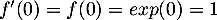 $f'(0)=f(0)=exp(0)=1$