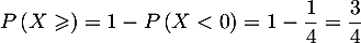 $P\left( X\geqslant \rp=1-P\left( X<0\rp=1-\dfrac14=\dfrac34$