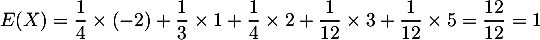 \[E(X)=
  \dfrac14\tm(-2)+\dfrac13\tm1+\dfrac14\tm2+\dfrac1{12}\tm3+\dfrac1{12}\tm5
  =\dfrac{12}{12}=1
  \]