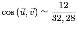 $ \cos\left(\vec{u},\vec{v}\right)\simeq \dfrac{12}{32,28}$