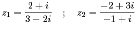 $\displaystyle z_1=\dfrac{2+i}{3-2i}
\quad;\quad
z_2=\dfrac{-2+3i}{-1+i}
$