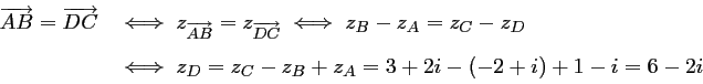 \begin{displaymath}\begin{array}{ll}
\overrightarrow{AB}=\overrightarrow{DC}
&...
...]
&\iff
z_D
=z_C-z_B+z_A=3+2i-(-2+i)+1-i
=6-2i
\end{array}\end{displaymath}