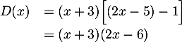 $\begin{array}{ll}D(x)&=(x+3)\Bigl[(2x-5)-1\Bigr]\\[.5em]
&=(x+3)(2x-6)\enar$