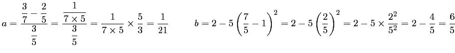 $\displaystyle a=\frac{\displaystyle \frac{3}{7}-\frac{2}{5}}{\displaystyle \fra...
...left(\frac{2}{5}\right)^2=2-5\times \frac{2^2}{5^2}
=2-\frac{4}{5}=\frac{6}{5}
$