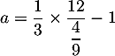 $a=\dfrac13\tm\dfrac{12}{\dfrac49}-1$