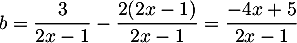 $b=\dfrac3{2x-1}-\dfrac{2(2x-1)}{2x-1}=\dfrac{-4x+5}{2x-1}$