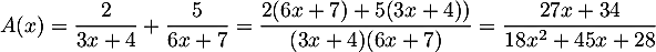 $A(x)=\dfrac{2}{3x+4}+\dfrac{5}{6x+7}
=\dfrac{2(6x+7)+5(3x+4))}{(3x+4)(6x+7)}
=\dfrac{27x+34}{18x^2+45x+28}$