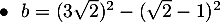 $\bullet\ \ b=(3\sqrt{2})^2-(\sqrt{2}-1)^2$