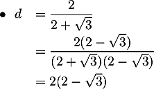 $\begin{array}{ll}\bullet\ \ d&=\dfrac{2}{2+\sqrt{3}}\\[.8em]
&=\dfrac{2(2-\sqrt{3})}{(2+\sqrt{3})(2-\sqrt{3})}\\[1em]
&=2(2-\sqrt{3})\enar$