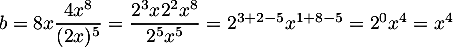 $b=8x\dfrac{4x^8}{(2x)^5}=\dfrac{2^3x2^2x^8}{2^5x^5}
=2^{3+2-5}x^{1+8-5}=2^0x^4=x^4$